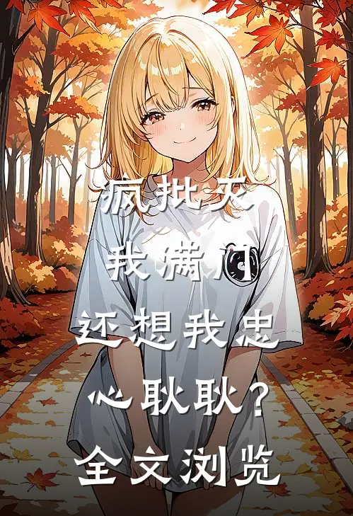 疯批灭我满门，还想我忠心耿耿？全文浏览