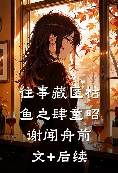 往事藏匿枯鱼之肆童昭谢闻舟前文+后续