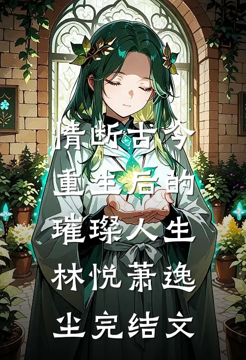 情断古今：重生后的璀璨人生林悦萧逸尘完结文