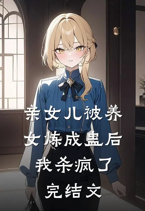 亲女儿被养女炼成蛊后，我杀疯了完结文