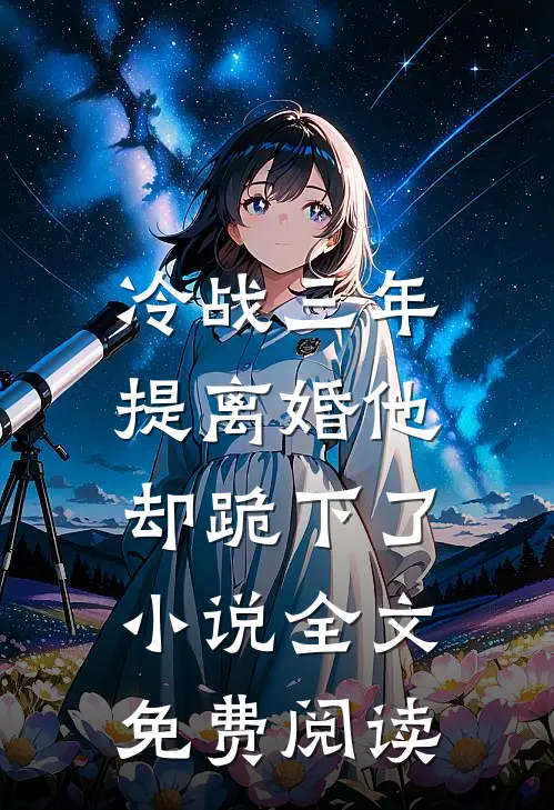 冷战三年，提离婚他却跪下了小说全文免费阅读