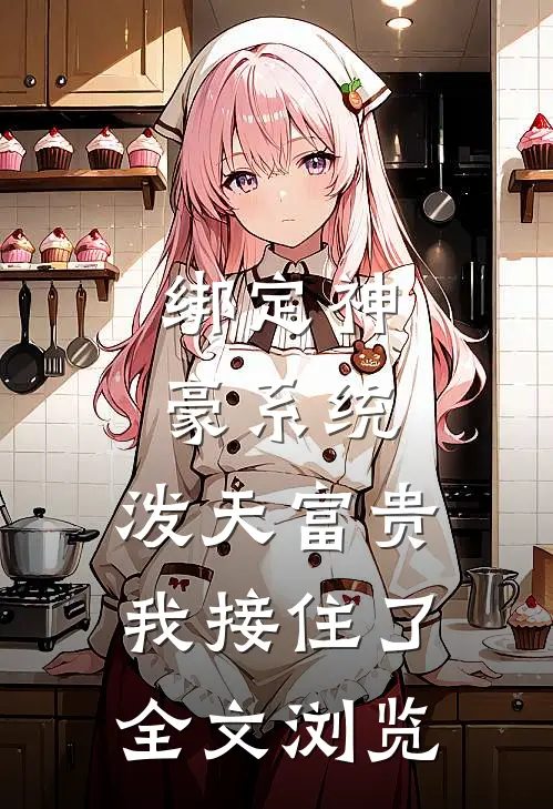 绑定神豪系统，泼天富贵我接住了全文浏览