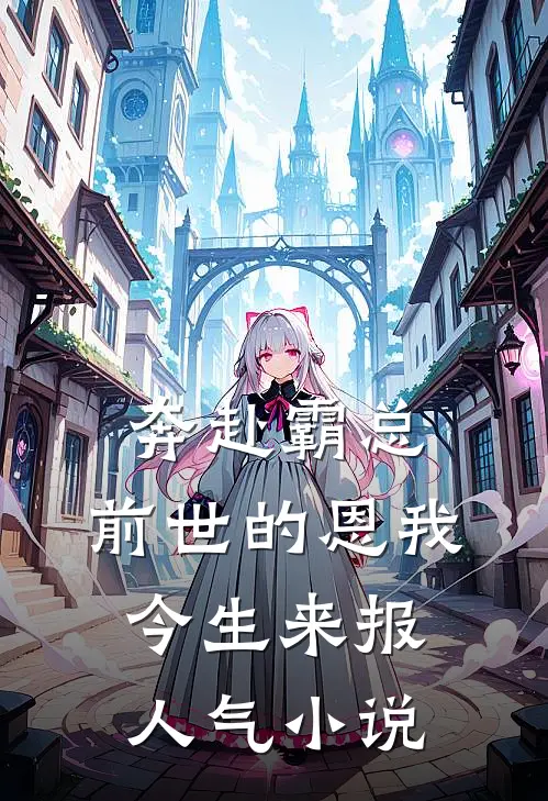 奔赴霸总，前世的恩我今生来报人气小说