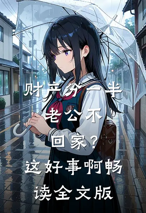 财产分一半，老公不回家？这好事啊畅读全文版