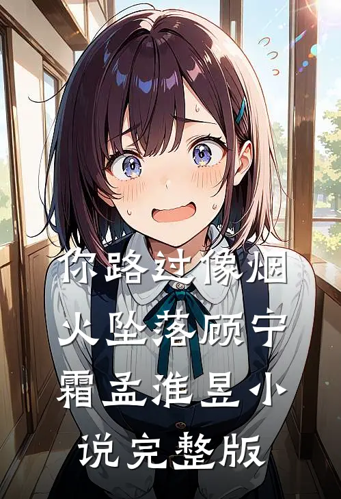 你路过像烟火坠落顾宁霜孟淮昱小说完整版