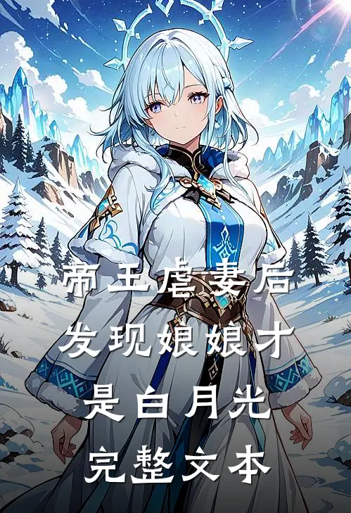 帝王虐妻后，发现娘娘才是白月光完整文本