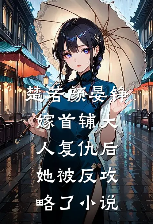 楚若颜晏铮嫁首辅大人复仇后，她被反攻略了小说