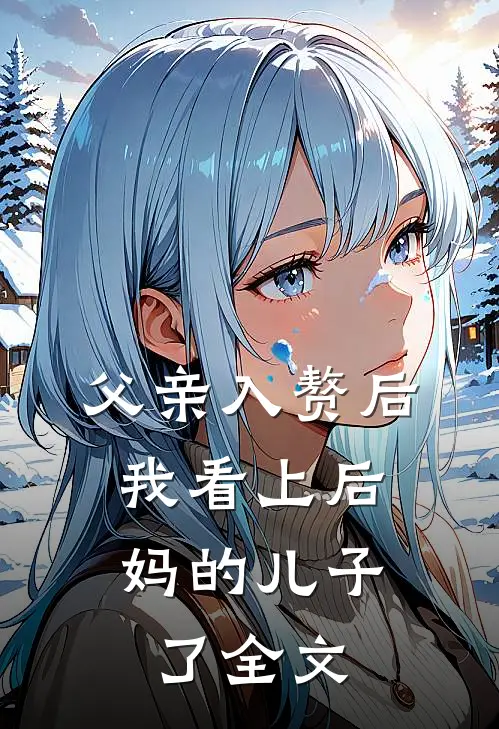 父亲入赘后，我看上后妈的儿子了全文
