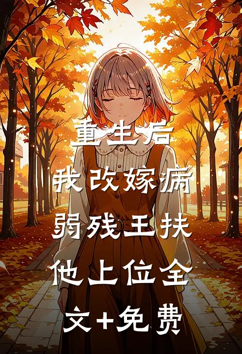 重生后，我改嫁病弱残王扶他上位全文+免费