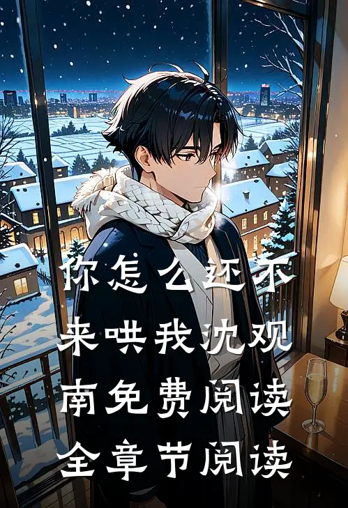 你怎么还不来哄我沈观南免费阅读全章节阅读