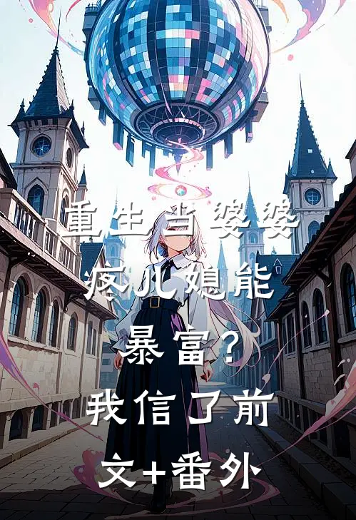 重生当婆婆：疼儿媳能暴富？我信了前文+番外