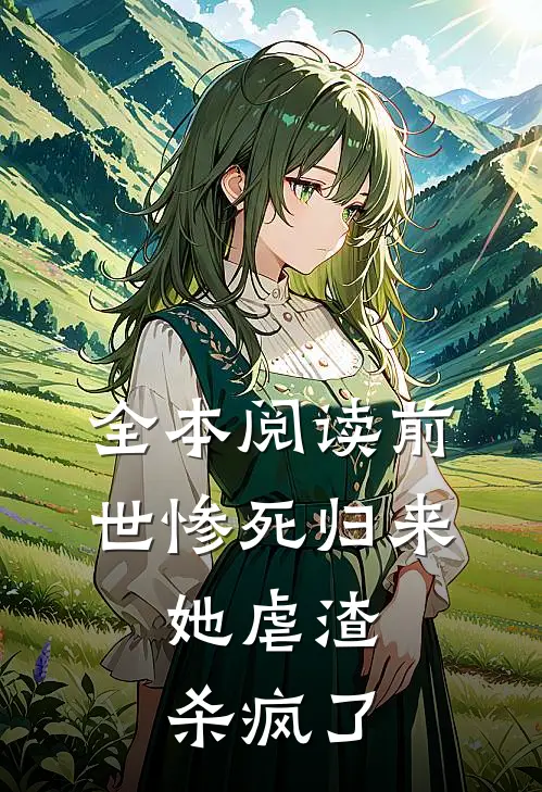 全本阅读前世惨死归来,她虐渣杀疯了