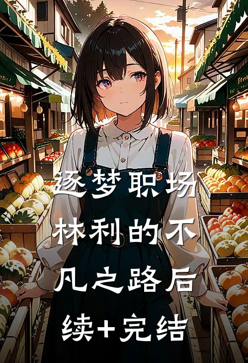逐梦职场：林利的不凡之路后续+完结