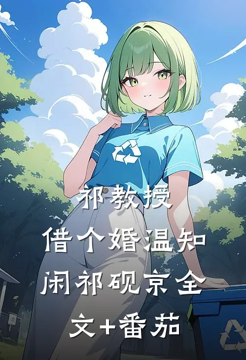 祁教授，借个婚温知闲祁砚京全文+番茄