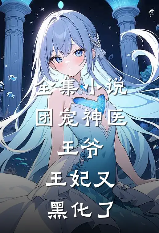 全集小说团宠神医：王爷，王妃又黑化了