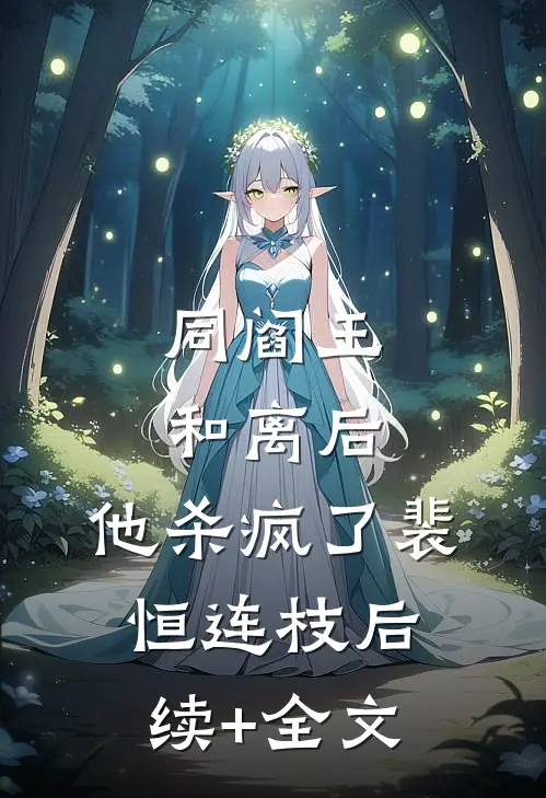 同阎王和离后，他杀疯了裴恒连枝后续+全文