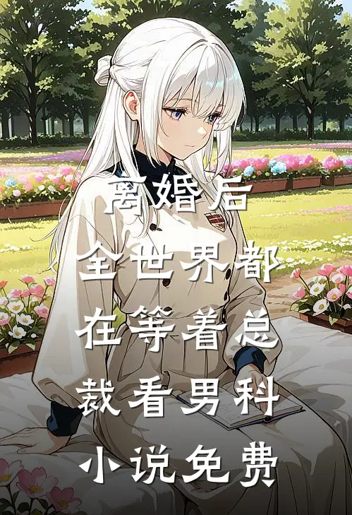 离婚后，全世界都在等着总裁看男科小说免费