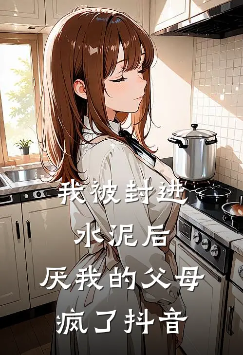 我被封进水泥后，厌我的父母疯了抖音
