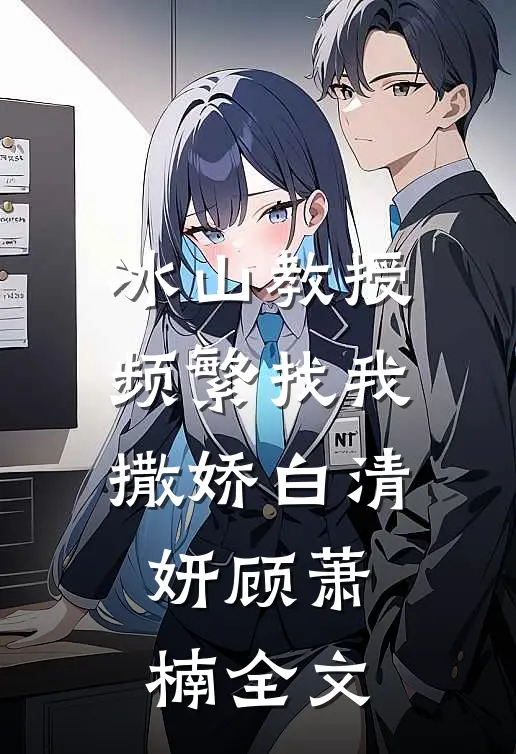 冰山教授频繁找我撒娇白清妍顾萧楠全文