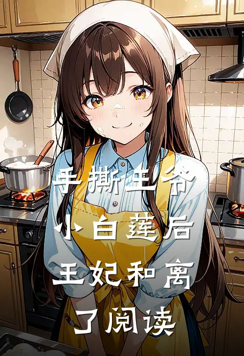 手撕王爷小白莲后，王妃和离了阅读