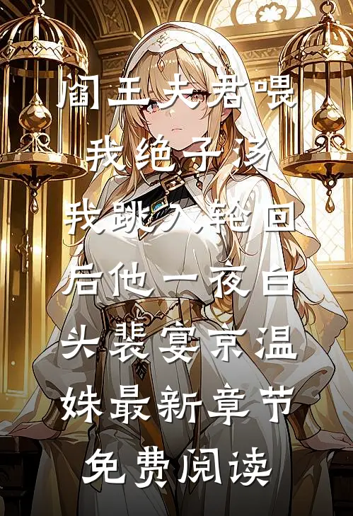 阎王夫君喂我绝子汤，我跳入轮回后他一夜白头裴宴京温姝最新章节免费阅读