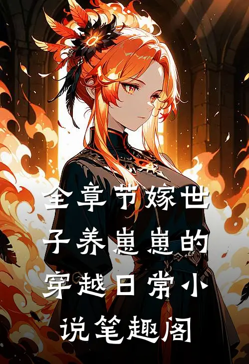 全章节嫁世子养崽崽的穿越日常小说笔趣阁