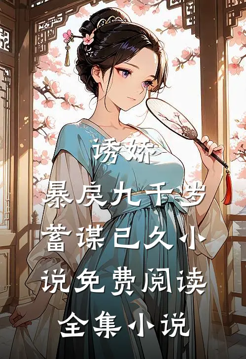 诱娇:暴戾九千岁蓄谋已久小说免费阅读全集小说