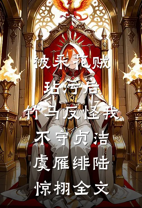 被采花贼玷污后，竹马反怪我不守贞洁虞雁绯陆惊栩全文