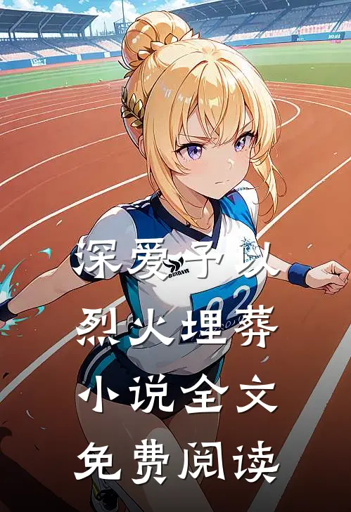 深爱予以烈火埋葬小说全文免费阅读