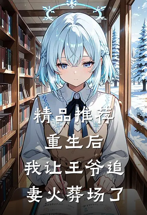 精品推荐重生后，我让王爷追妻火葬场了