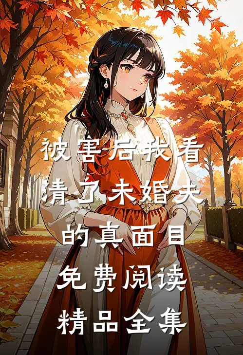 被害后我看清了未婚夫的真面目免费阅读精品全集