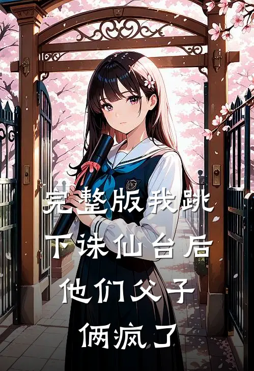 完整版我跳下诛仙台后，他们父子俩疯了