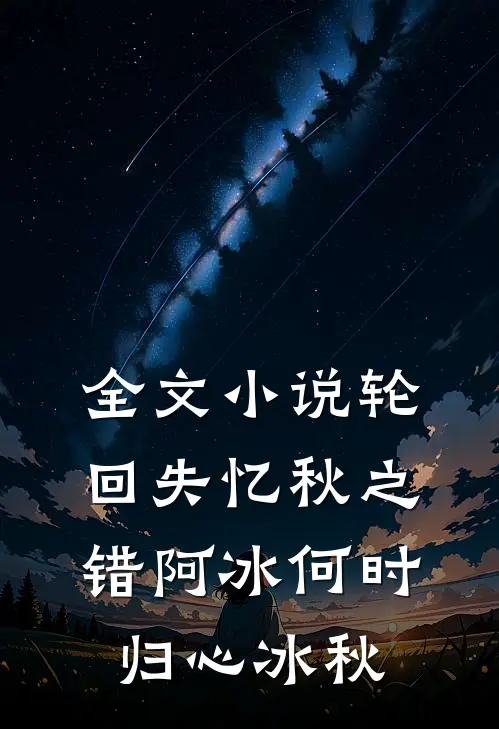 全文小说轮回失忆秋之错阿冰何时归心冰秋