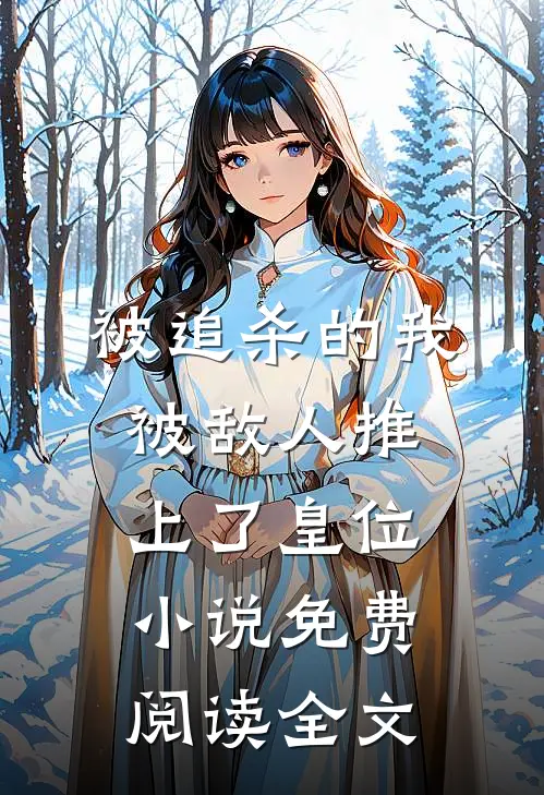 被追杀的我，被敌人推上了皇位小说免费阅读全文