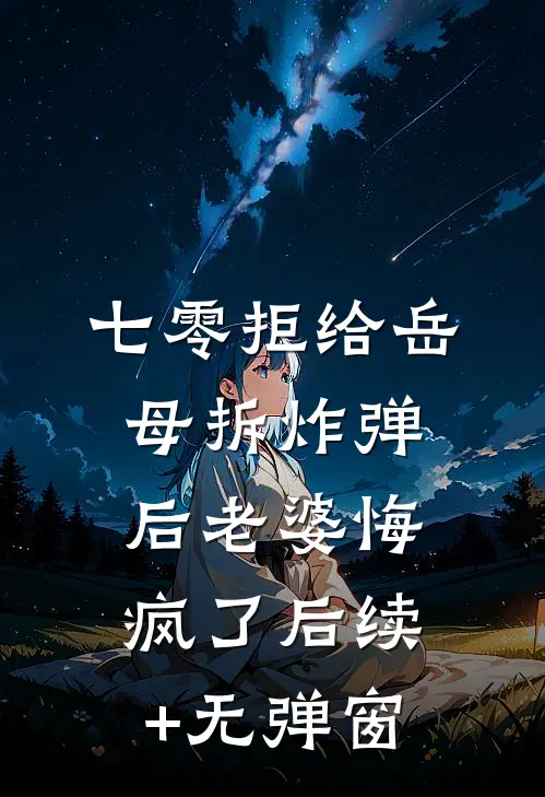 七零拒给岳母拆炸弹后老婆悔疯了后续+无弹窗