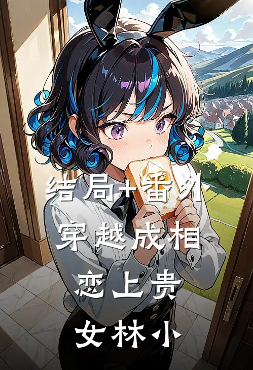 结局+番外穿越成相，恋上贵女林小