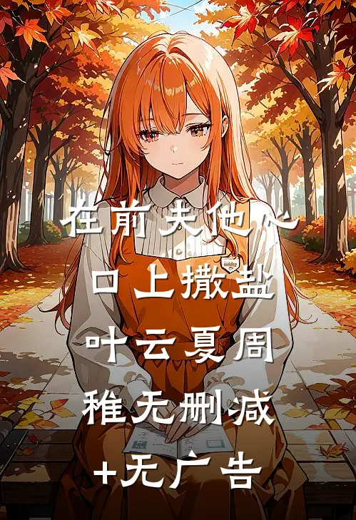 在前夫他心口上撒盐叶云夏周稚无删减+无广告