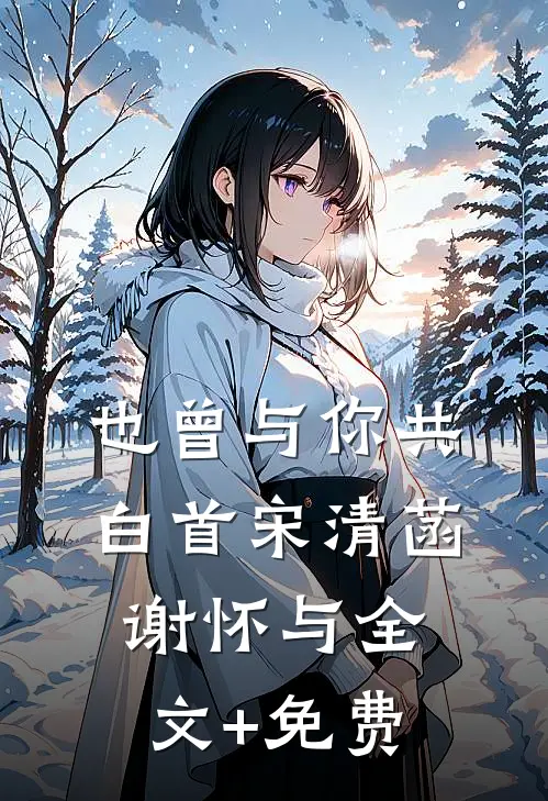 也曾与你共白首宋清菡谢怀与全文+免费