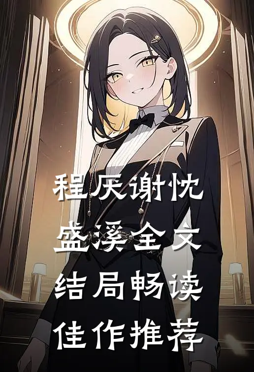程厌谢忱盛溪全文结局畅读佳作推荐