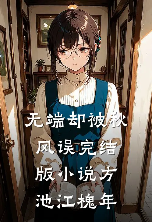 无端却被秋风误完结版小说方池江槐年