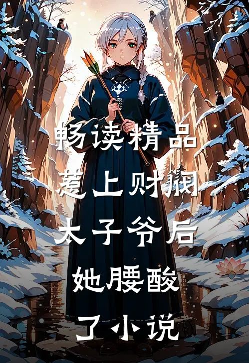 畅读精品惹上财阀太子爷后,她腰酸了小说