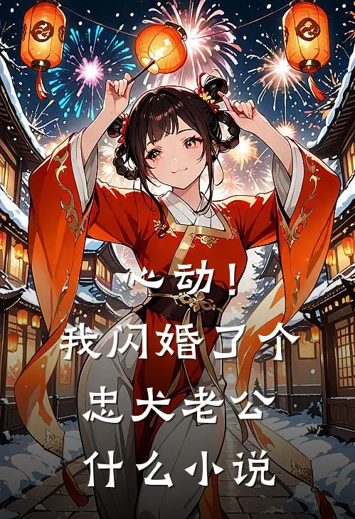 心动！我闪婚了个忠犬老公什么小说