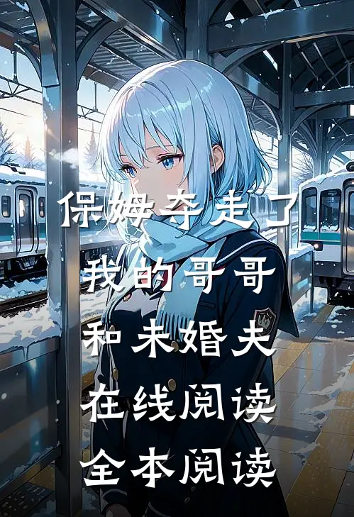 保姆夺走了我的哥哥和未婚夫在线阅读全本阅读