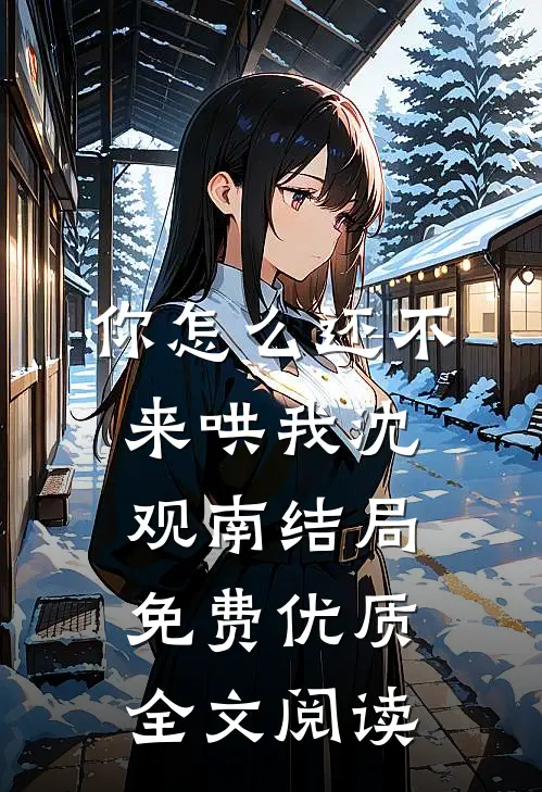 你怎么还不来哄我沈观南结局免费优质全文阅读