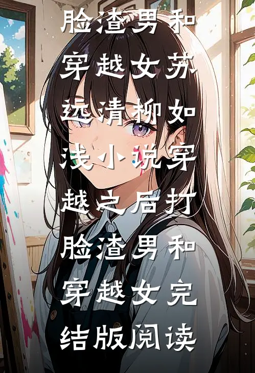 穿越之后打脸渣男和穿越女苏远清柳如浅小说_穿越之后打脸渣男和穿越女完结版阅读