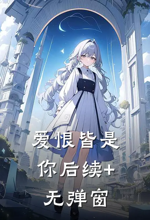 爱恨皆是你后续+无弹窗