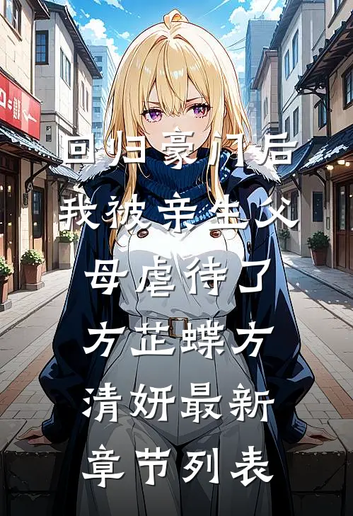 回归豪门后，我被亲生父母虐待了方芷蝶方清妍最新章节列表