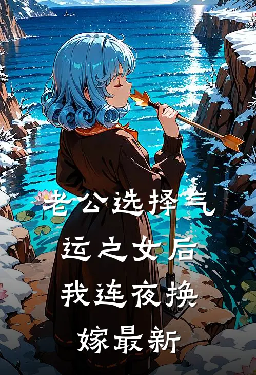 老公选择气运之女后，我连夜换嫁最新