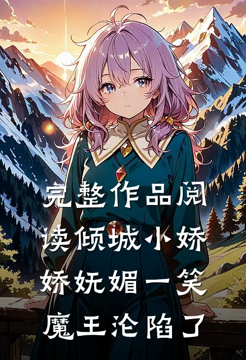 完整作品阅读倾城小娇娇妩媚一笑，魔王沦陷了
