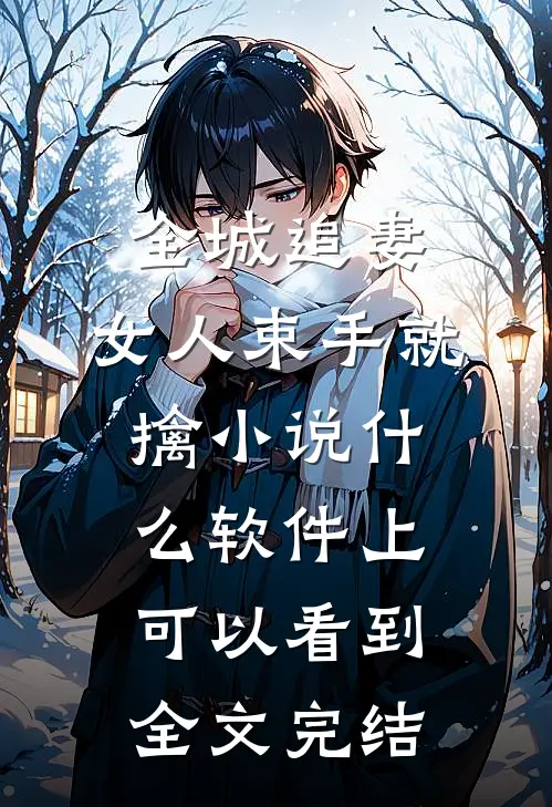 全城追妻:女人束手就擒 小说什么软件上可以看到全文完结